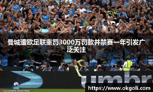 曼城遭欧足联重罚3000万罚款并禁赛一年引发广泛关注