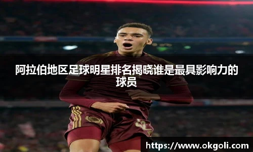 阿拉伯地区足球明星排名揭晓谁是最具影响力的球员